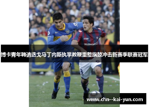 博卡青年聘请迭戈马丁内斯执掌教鞭重整旗鼓冲击新赛季联赛冠军