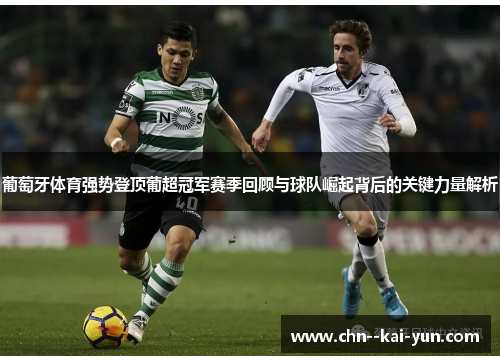 葡萄牙体育强势登顶葡超冠军赛季回顾与球队崛起背后的关键力量解析 葡萄牙体育强势登顶葡超冠军赛季回顾与球队崛起背后的关键力量解析